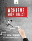 Achieve Your Goals! 2019 Weekly Planner with Appointment Book - Book