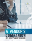 A Vendor's Companion : 2022 Weekly Planner for Business - Book