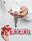 Show Me Your Property : A Realtor's 2023 Daily Planner - Book