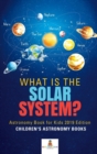 What is The Solar System? Astronomy Book for Kids 2019 Edition Children's Astronomy Books - Book