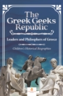 The Greek Geeks Republic : Leaders and Philosphers of Greece | Children's Historical Biographies - eBook