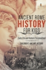 Ancient Rome History for Kids : Daily Life and Historic Personalities Children's Ancient History - Book