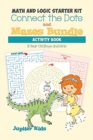 Math and Logic Starter Kit : Connect the Dots and Mazes Bundle Activity Book 8 Year Old Boys and Girls - Book