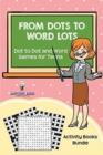 From Dots to Word Lots : Dot to Dot and Word Games for Teens: Activity Books Bundle - Book