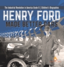 Henry Ford Made Better Cars The Industrial Revolution in America Grade 6 Children's Biographies - Book