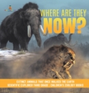 Where Are They Now? Extinct Animals That Once Walked the Earth Scientific Explorer Third Grade Children's Zoology Books - Book