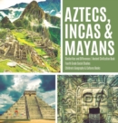 Aztecs, Incas & Mayans Similarities and Differences Ancient Civilization Book Fourth Grade Social Studies Children's Geography & Cultures Books - Book