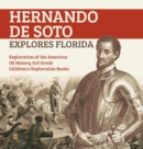 Hernando de Soto Explores Florida Exploration of the Americas US History 3rd Grade Children's Exploration Books - Book