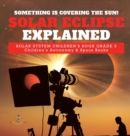 Something is Covering the Sun! Solar Eclipse Explained Solar System Children's Book Grade 3 Children's Astronomy & Space Books - Book