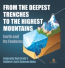 From the Deepest Trenches to the Highest Mountains : Earth and Its Features Geography Book Grade 3 Children's Earth Sciences Books - Book