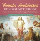 Female Goddesses of Norse Mythology : Gefion, Brunhilde, Gullveig, Hel, Frigga, Skadi and Freyja Grade 3 Children's Folk Tales & Myths - Book