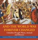 And the World Was Forever Changed : Columbus Brought Plants, Animals and Diseases Lessons of History Grade 3 Children's Exploration Books - Book