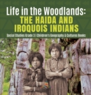 Life in the Woodlands : The Haida and Iroquois Indians Social Studies Grade 3 Children's Geography & Cultures Books - Book