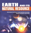 Earth and Its Natural Resource Solar System & the Universe Fourth Grade Non Fiction Books Children's Astronomy & Space Books - Book