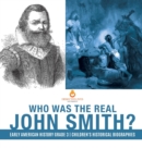 Who Was the Real John Smith? Early American History Grade 3 Children's Historical Biographies - Book