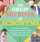 The Great Big Book of Acronyms Acronyms Vocabulary Reading & Vocabulary Skills Language Arts 6th Grade Children's ESL Books - Book