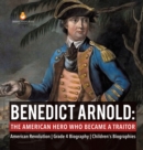 Benedict Arnold : The American Hero Who Became a Traitor American Revolution Grade 4 Biography Children's Biographies - Book