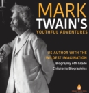 Mark Twain's Youthful Adventures US Author with the Wildest Imagination Biography 6th Grade Children's Biographies - Book