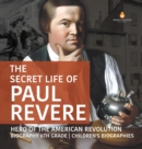 The Secret Life of Paul Revere Hero of the American Revolution Biography 6th Grade Children's Biographies - Book