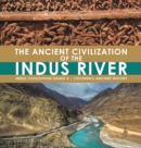 The Ancient Civilization of the Indus River Indus Civilization Grade 4 Children's Ancient History - Book