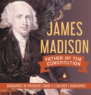 James Madison : Father of the Constitution Biographies of Presidents Grade 4 Children's Biographies - Book