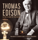 Thomas Edison : Getting to Know the True Wizard Biography of a Scientist Grade 5 Children's Biographies - Book