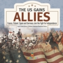 The US Gains Allies France, Poland, Spain and Germany Join the Fight for Independence Fourth Grade History Children's American Revolution History - Book