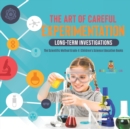 The Art of Careful Experimentation : Long-Term Investigations The Scientific Method Grade 4 Children's Science Education Books - Book