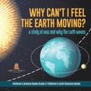Why Can't I Feel the Earth Moving? : A Study of How and Why the Earth Moves Children's Science Books Grade 4 Children's Earth Sciences Books - Book