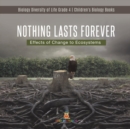 Nothing Lasts Forever : Effects of Change to Ecosystems Biology Diversity of Life Grade 4 Children's Biology Books - Book