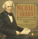 Michael Faraday : He Who Inspired Einstein Biography of a Scientist Grade 5 Children's Biographies - Book