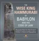 The Wise King Hammurabi of Babylon and His Code of Law Biography Book for Kids Grade 4 Children's Historical Biographies - Book