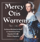 Mercy Otis Warren The Woman Who Wrote for Others U.S. Revolutionary Period Biography 4th Grade Children's Biographies - Book