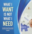 What I Want is Not What I Need Everything Personal Finance Grade 4 Economics - Book