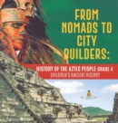 From Nomads to City Builders : History of the Aztec People Grade 4 Children's Ancient History - Book