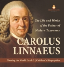 Carolus Linnaeus : The Life and Works of the Father of Modern Taxonomy Naming the World Grade 5 Children's Biographies - Book