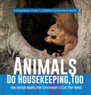 Animals Do Housekeeping, Too How Animals Modify Their Environment to Suit Their Needs Ecology Books Grade 3 Children's Environment Books - Book