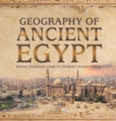 Geography of Ancient Egypt Ancient Civilizations Grade 4 Children's Ancient History - Book