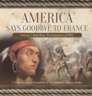 America Says Goodbye to France : Pontiac's Rebellion, Proclamation of 1763 U.S. Revolutionary Period Grade 4 Children's Military Books - Book