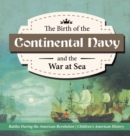 The Birth of the Continental Navy and the War at Sea Battles During the American Revolution Fourth Grade History Children's American History - Book