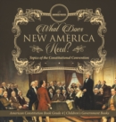 What Does New America Need? Topics of the Constitutional Convention American Constitution Book Grade 4 Children's Government Books - Book