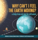 Why Can't I Feel the Earth Moving? : A Study of How and Why the Earth Moves Children's Science Books Grade 4 Children's Earth Sciences Books - Book