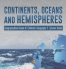 Continents, Oceans and Hemispheres Geography Book Grade 4 Children's Geography & Cultures Books - Book