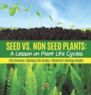 Seed vs. Non Seed Plants : A Lesson on Plant Life Cycles Life Science Biology 5th Grade Children's Biology Books - Book