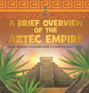 A Brief Overview of the Aztec Empire Ancient American Civilizations Grade 4 Children's Ancient History - Book