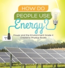 How Do People Use Energy? Power and the Environment Grade 4 Children's Physics Books - Book