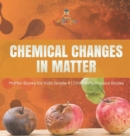 Chemical Changes in Matter Matter Books for Kids Grade 4 Children's Physics Books - Book