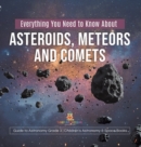 Everything You Need to Know About Asteroids, Meteors and Comets Guide to Astronomy Grade 3 Children's Astronomy & Space Books - Book