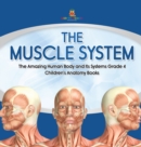 The Muscle System The Amazing Human Body and Its Systems Grade 4 Children's Anatomy Books - Book