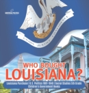 Who Bought Louisiana? Louisiana Purchase U.S. Politics 1801-1840 Social Studies 5th Grade Children's Government Books - Book
